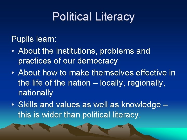 Political Literacy Pupils learn: • About the institutions, problems and practices of our democracy