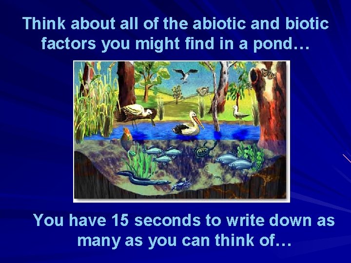 Think about all of the abiotic and biotic factors you might find in a