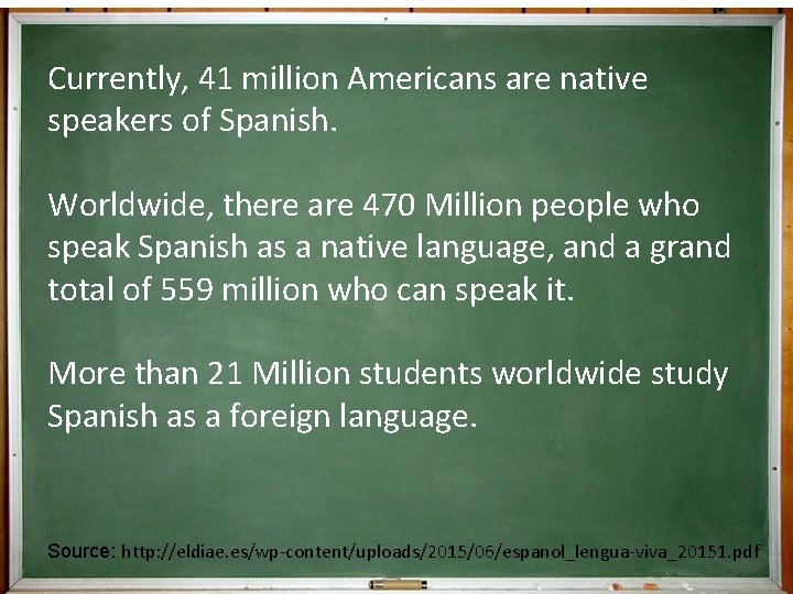 Currently, 41 million Americans are native speakers of Spanish. Worldwide, there are 470 Million