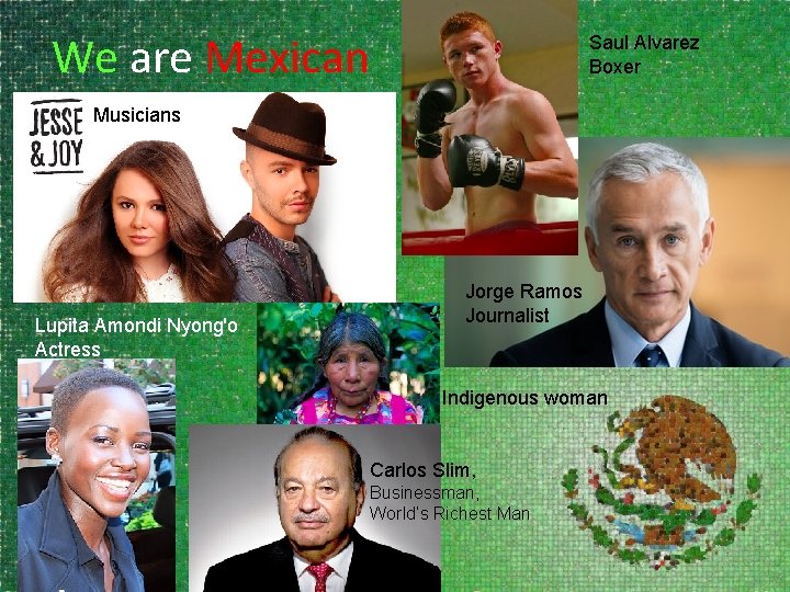 We are Mexican Saul Alvarez Boxer Musicians Lupita Amondi Nyong'o Actress Jorge Ramos Journalist