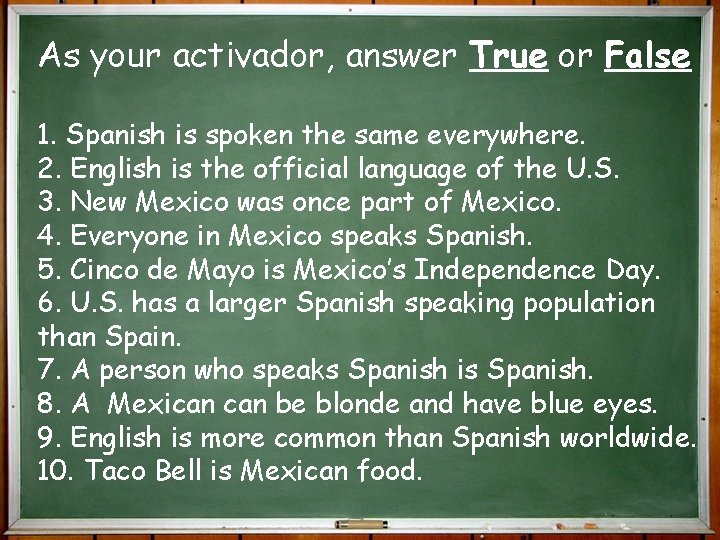 As your activador, answer True or False 1. Spanish is spoken the same everywhere.