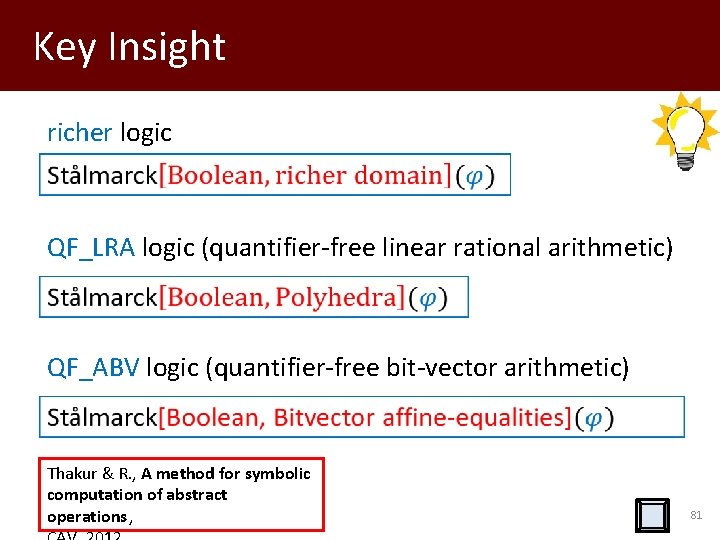 Key Insight richer logic QF_LRA logic (quantifier-free linear rational arithmetic) QF_ABV logic (quantifier-free bit-vector