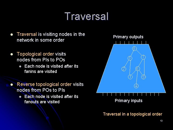 Traversal l Traversal is visiting nodes in the network in some order Primary outputs
