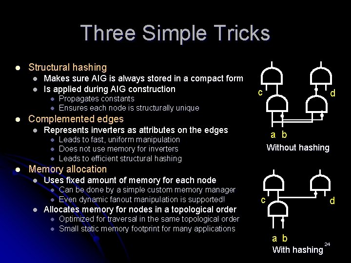 Three Simple Tricks l Structural hashing l l Makes sure AIG is always stored