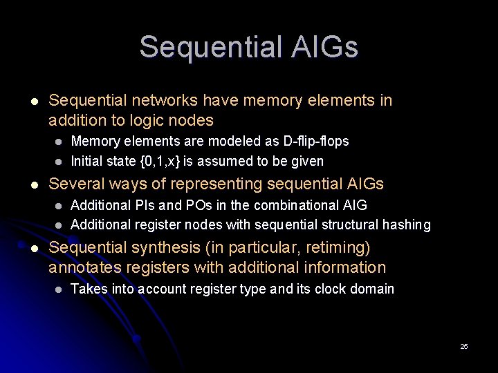 Sequential AIGs l Sequential networks have memory elements in addition to logic nodes l