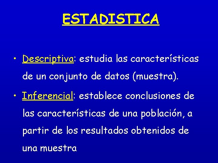 ESTADISTICA • Descriptiva: estudia las características de un conjunto de datos (muestra). • Inferencial: