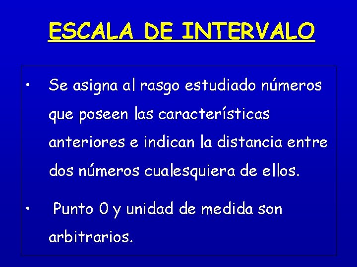 ESCALA DE INTERVALO • Se asigna al rasgo estudiado números que poseen las características