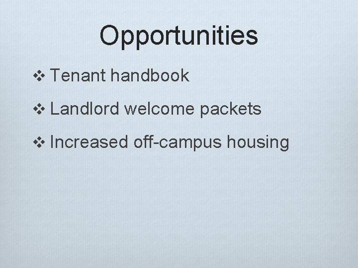 Opportunities v Tenant handbook v Landlord welcome packets v Increased off-campus housing 
