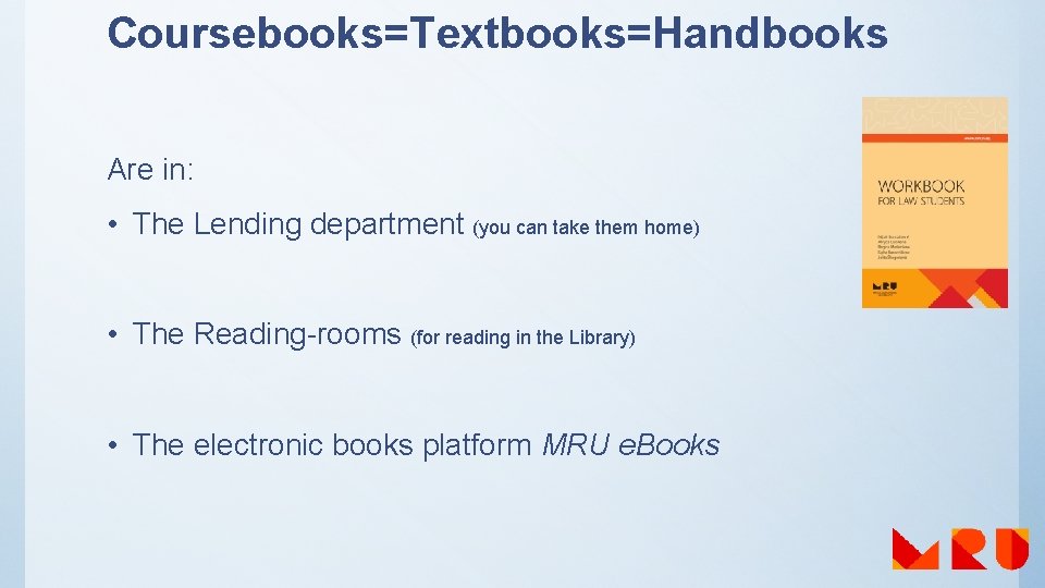 Coursebooks=Textbooks=Handbooks Are in: • The Lending department (you can take them home) • The