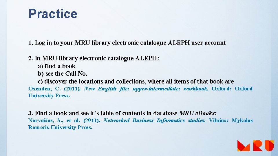 Practice 1. Log in to your MRU library electronic catalogue ALEPH user account 2.
