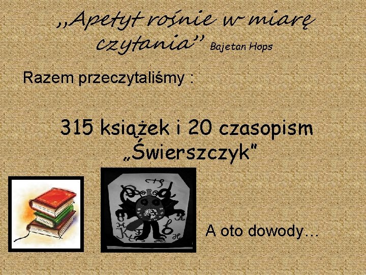 „Apetyt rośnie w miarę czytania” Bajetan Hops Razem przeczytaliśmy : 315 książek i 20