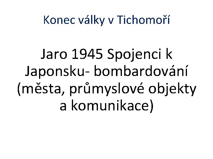 Konec války v Tichomoří Jaro 1945 Spojenci k Japonsku- bombardování (města, průmyslové objekty a