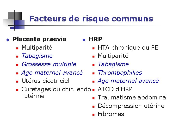 Facteurs de risque communs u Placenta praevia u HRP n Multiparité n HTA chronique