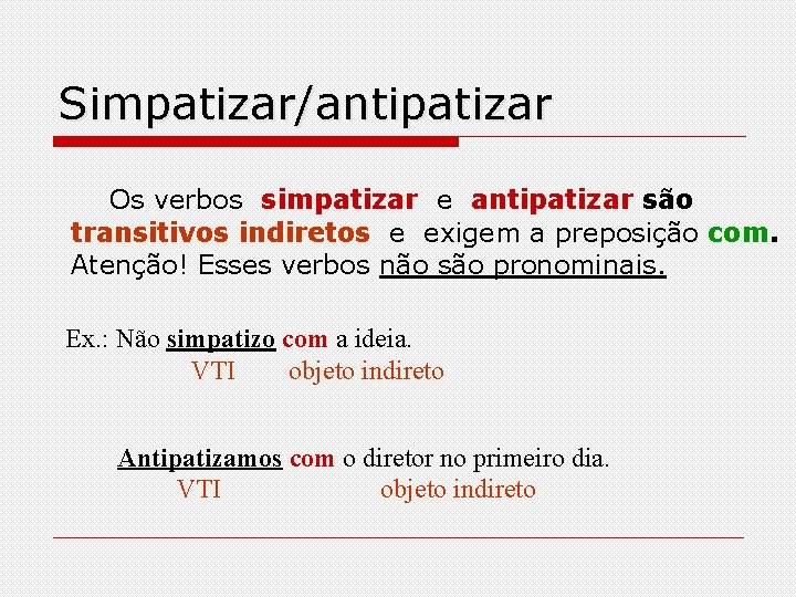 Simpatizar/antipatizar Os verbos simpatizar e antipatizar são transitivos indiretos e exigem a preposição com.
