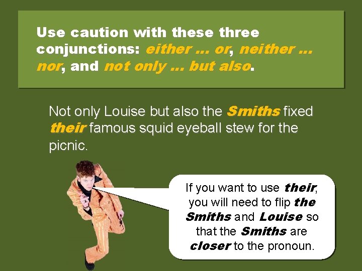 Use caution with these three conjunctions: either … or, neither … nor, and not