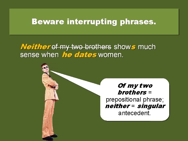 Beware interrupting phrases. Neither of my two brothers show much sense when they date