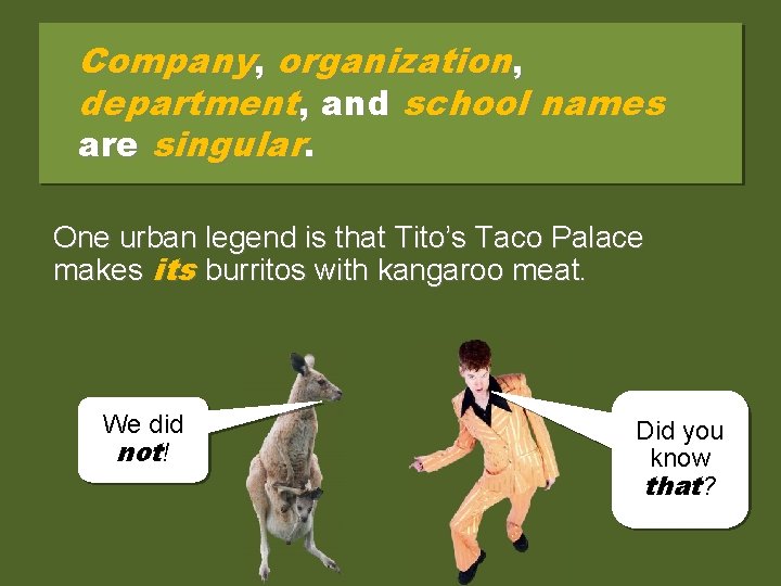 Company, organization, department, and school names are singular. One urban legend is that Tito’s