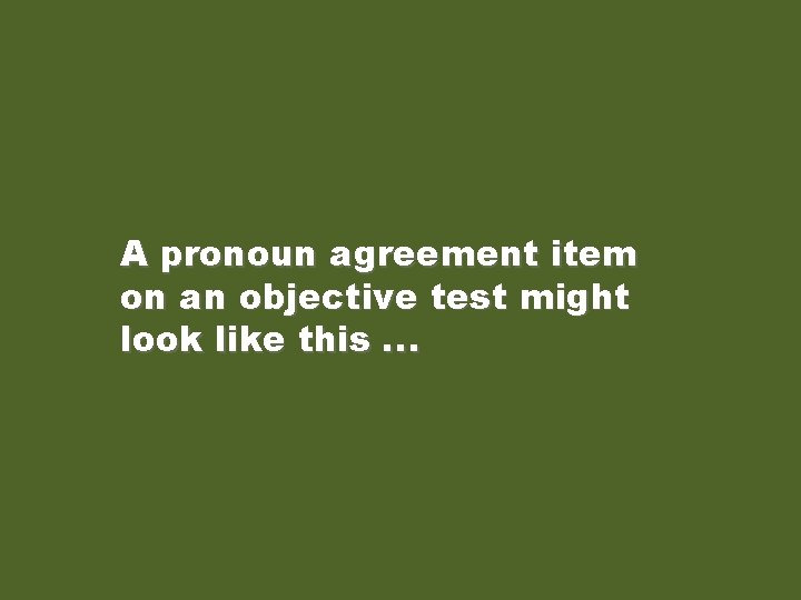 A pronoun agreement item on an objective test might look like this. . .