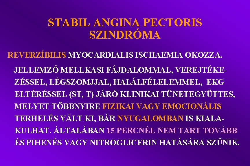 STABIL ANGINA PECTORIS SZINDRÓMA REVERZÍBILIS MYOCARDIALIS ISCHAEMIA OKOZZA. JELLEMZŐ MELLKASI FÁJDALOMMAL, VEREJTÉKEZÉSSEL, LÉGSZOMJJAL, HALÁLFÉLELEMMEL,