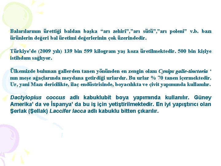 Balarının ürettiği baldan başka “arı zehiri”, ”arı sütü”, ”arı poleni” v. b. bazı ürünlerin