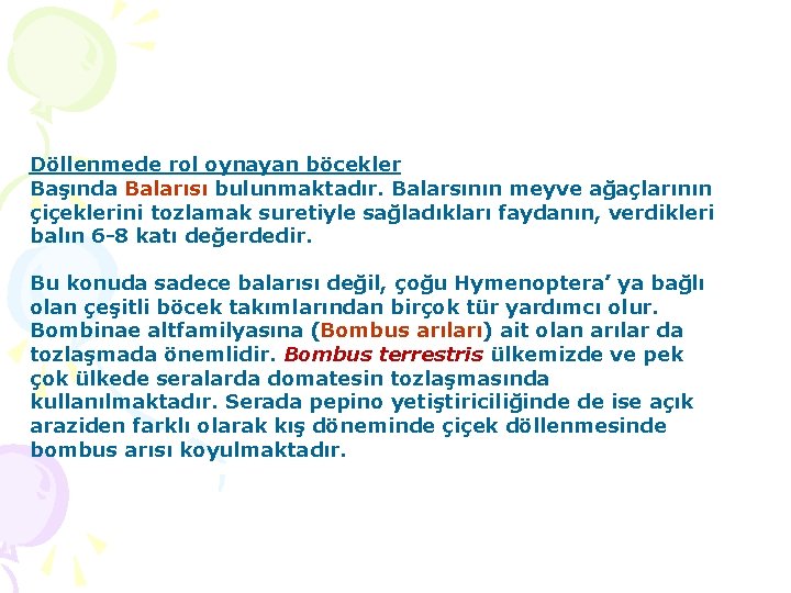 Döllenmede rol oynayan böcekler Başında Balarısı bulunmaktadır. Balarsının meyve ağaçlarının çiçeklerini tozlamak suretiyle sağladıkları