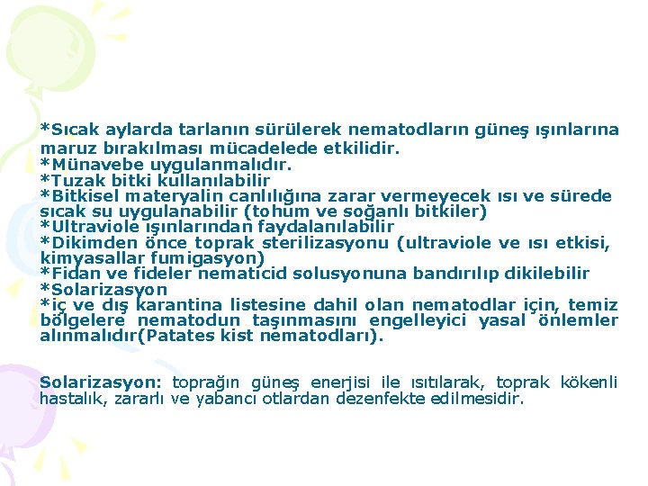 *Sıcak aylarda tarlanın sürülerek nematodların güneş ışınlarına maruz bırakılması mücadelede etkilidir. *Münavebe uygulanmalıdır. *Tuzak