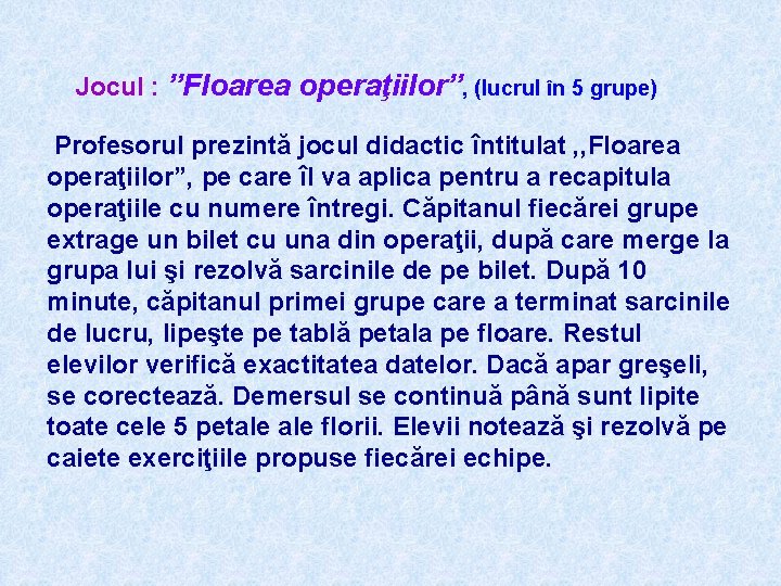 Jocul : ”Floarea operaţiilor”, (lucrul în 5 grupe) Profesorul prezintă jocul didactic întitulat ,