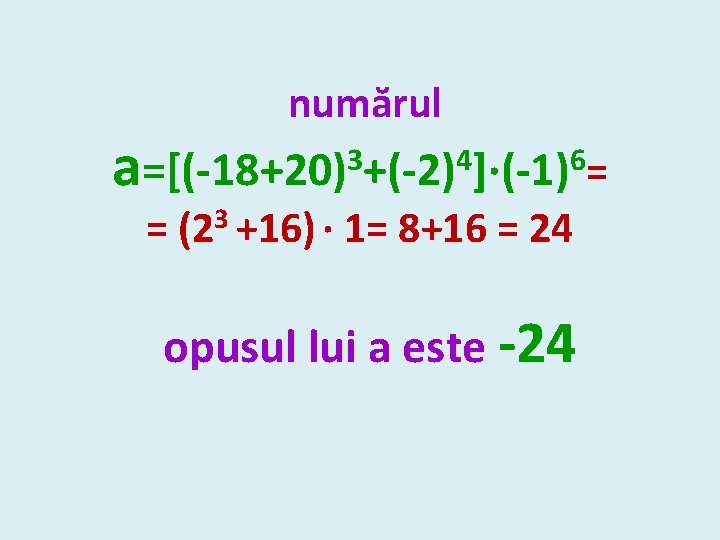 a numărul 3 4 6 =[(-18+20) +(-2) ]∙(-1) = = (23 +16) ∙ 1=