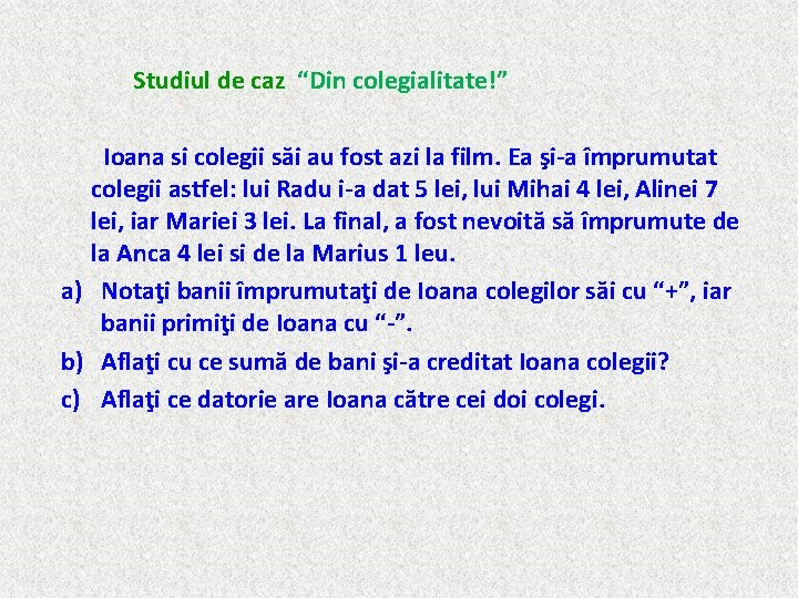  Studiul de caz “Din colegialitate!” Ioana si colegii săi au fost azi la