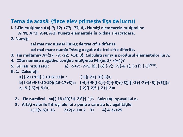 Tema de acasă: (fiece elev primeşte fişa de lucru) I. 1. Fie mulţimea A={-7;