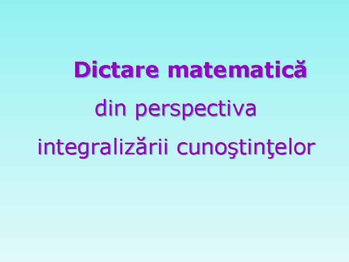 Dictare matematică din perspectiva integralizării cunoştinţelor 