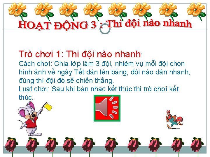 Trò chơi 1: Thi đội nào nhanh: Cách chơi: Chia lớp làm 3 đội,