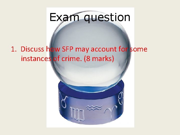 Exam question 1. Discuss how SFP may account for some instances of crime. (8