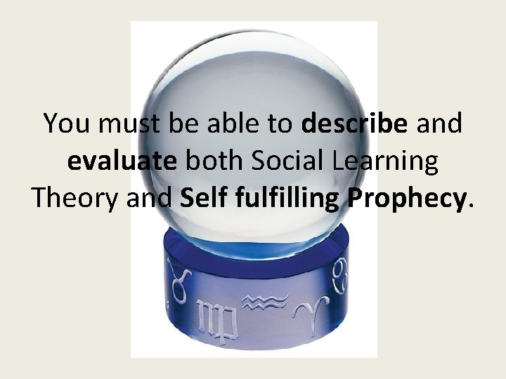 You must be able to describe and evaluate both Social Learning Theory and Self