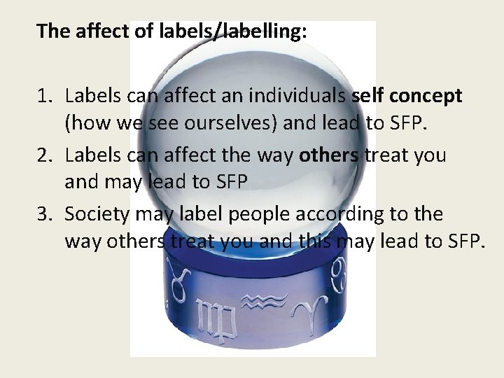 The affect of labels/labelling: 1. Labels can affect an individuals self concept (how we