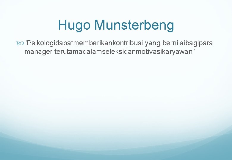 Hugo Munsterbeng “Psikologidapatmemberikankontribusi yang bernilaibagipara manager terutamadalamseleksidanmotivasikaryawan” 