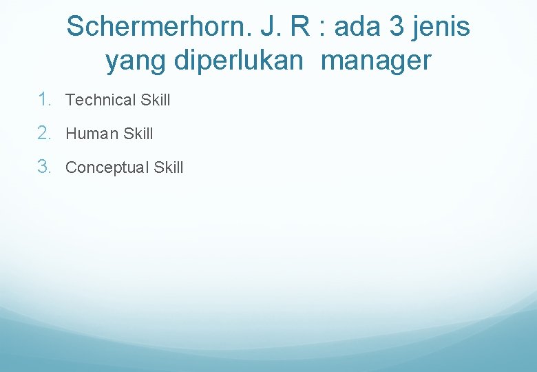 Schermerhorn. J. R : ada 3 jenis yang diperlukan manager 1. Technical Skill 2.