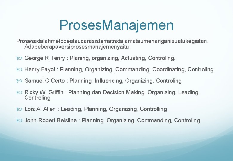 Proses. Manajemen Prosesadalahmetodeataucarasistematisdalamataumenanganisuatukegiatan. Adabeberapaversiprosesmanajemenyaitu: George R Tenry : Planing, organizing, Actuating, Controling. Henry Fayol