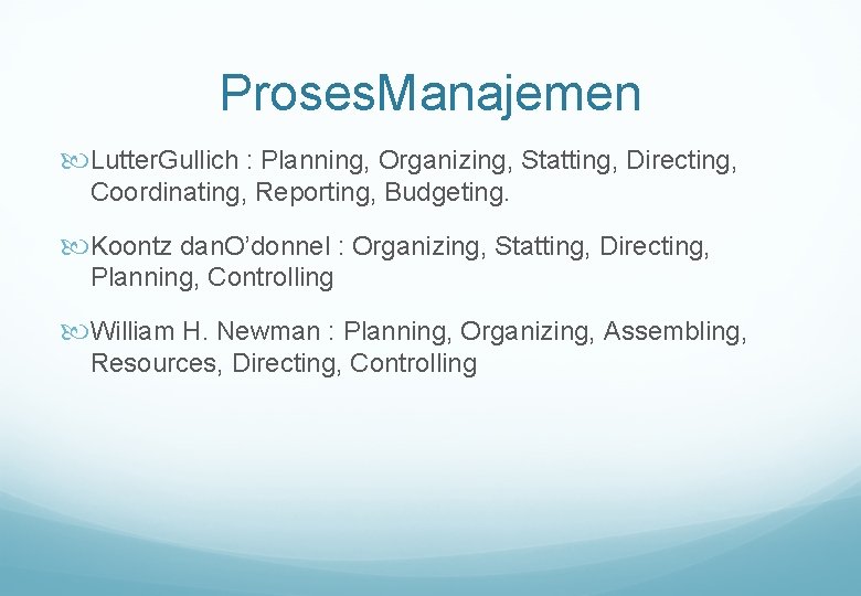 Proses. Manajemen Lutter. Gullich : Planning, Organizing, Statting, Directing, Coordinating, Reporting, Budgeting. Koontz dan.