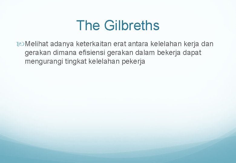 The Gilbreths Melihat adanya keterkaitan erat antara kelelahan kerja dan gerakan dimana efisiensi gerakan