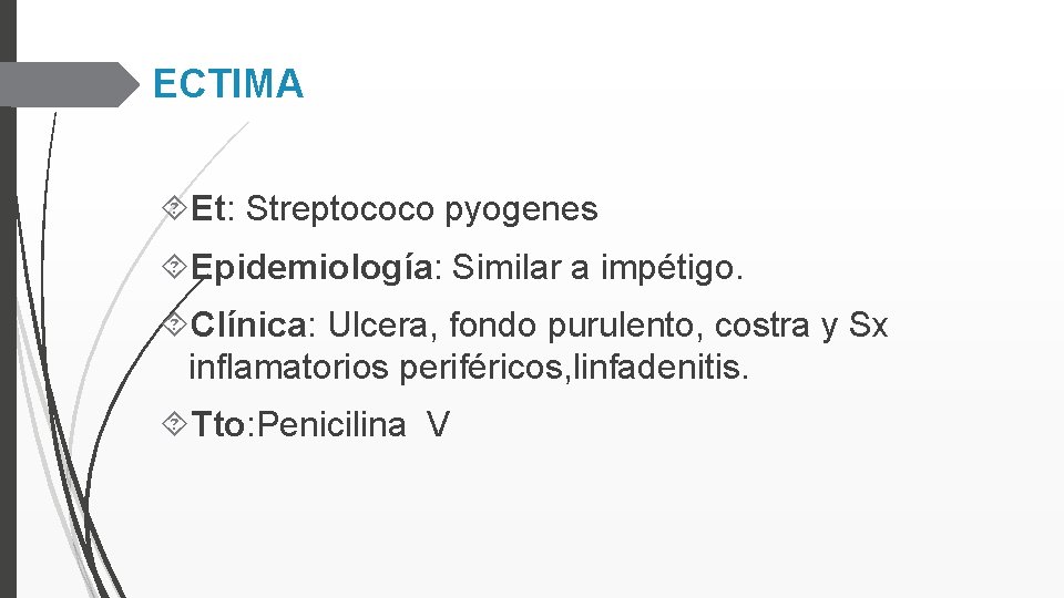 ECTIMA Et: Streptococo pyogenes Epidemiología: Similar a impétigo. Clínica: Ulcera, fondo purulento, costra y
