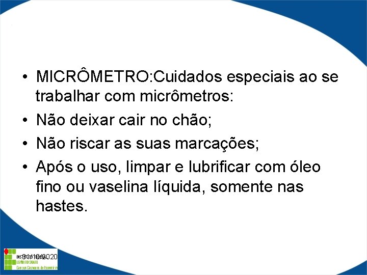  • MICRÔMETRO: Cuidados especiais ao se trabalhar com micrômetros: • Não deixar cair