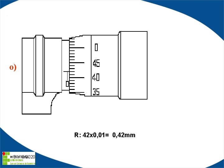 o) R: 42 x 0, 01= 0, 42 mm 31/10/2020 