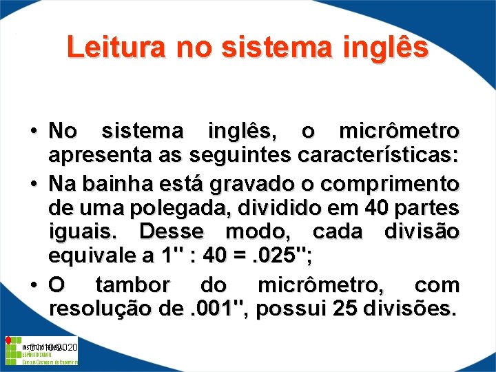 Leitura no sistema inglês • No sistema inglês, o micrômetro apresenta as seguintes características: