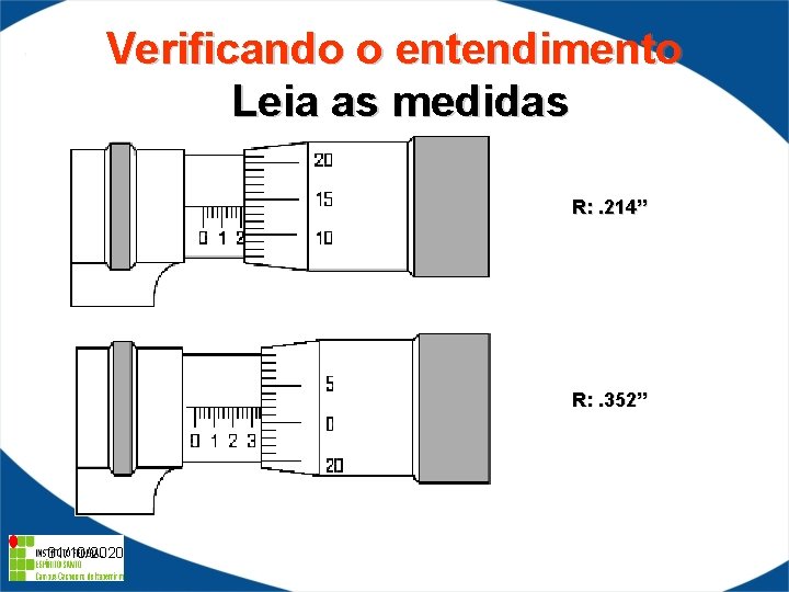 Verificando o entendimento Leia as medidas R: . 214” R: . 352” 31/10/2020 