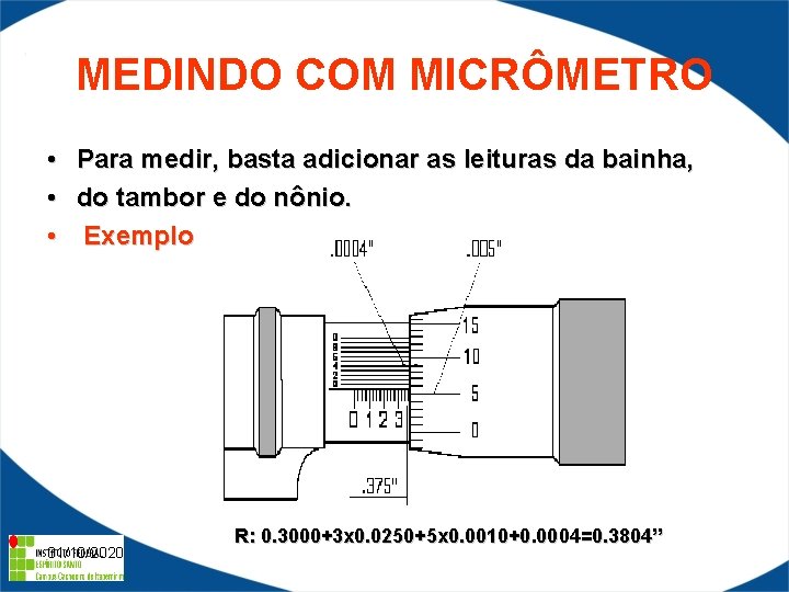 MEDINDO COM MICRÔMETRO • • • Para medir, basta adicionar as leituras da bainha,