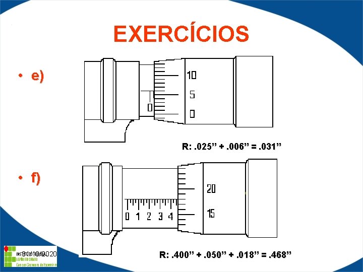 EXERCÍCIOS • e) R: . 025” +. 006” =. 031” • f) 31/10/2020 R: