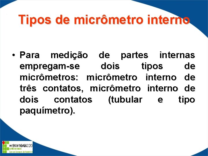 Tipos de micrômetro interno • Para medição de partes internas empregam-se dois tipos de