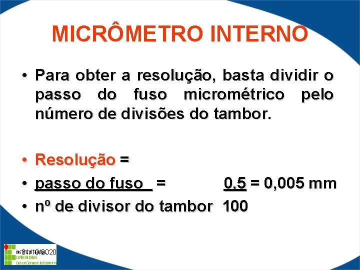 MICRÔMETRO INTERNO • Para obter a resolução, basta dividir o passo do fuso micrométrico