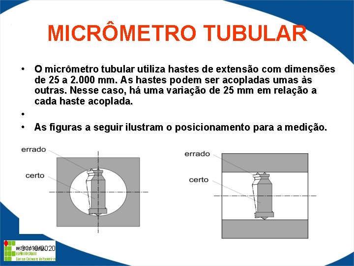 MICRÔMETRO TUBULAR • O micrômetro tubular utiliza hastes de extensão com dimensões de 25